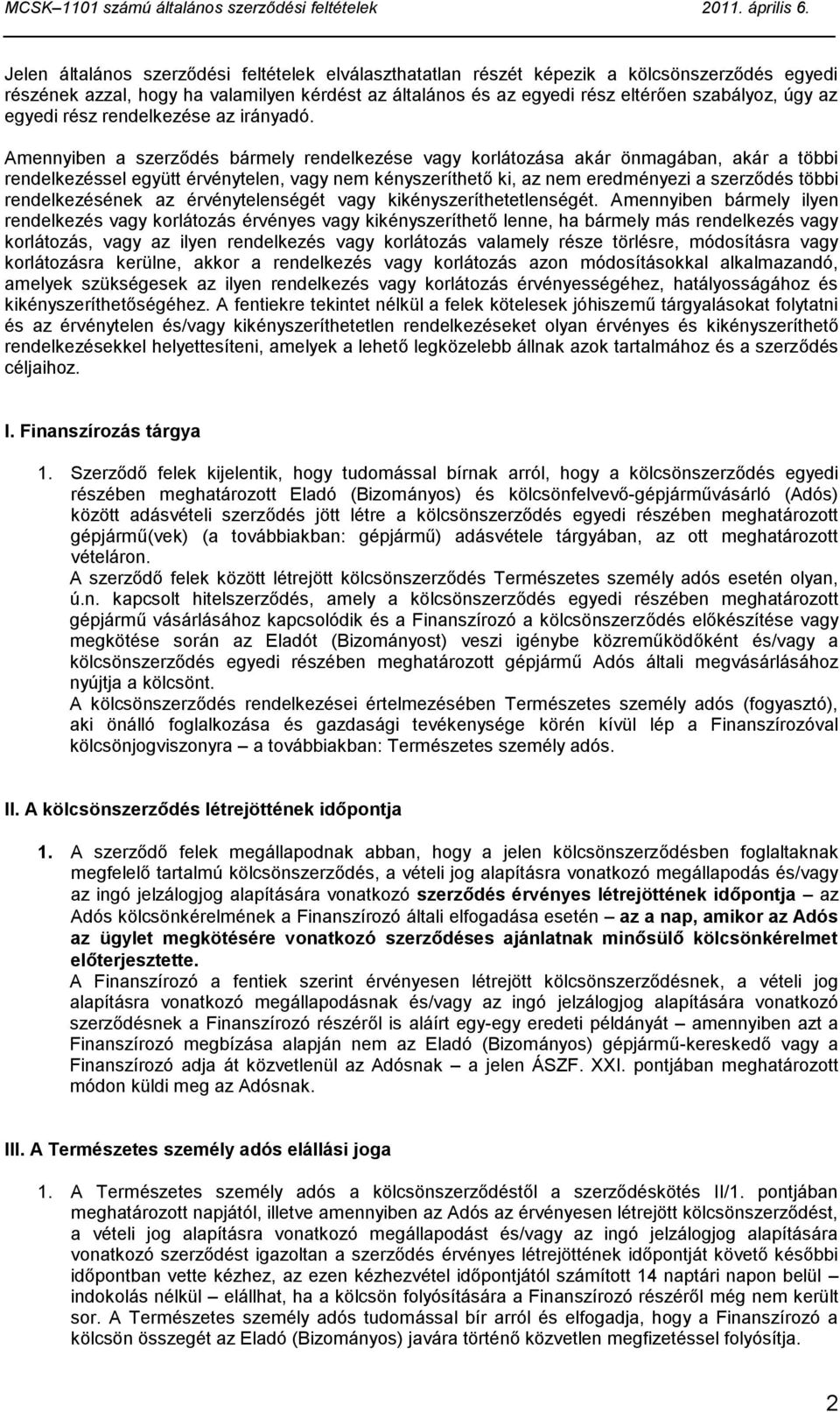 Amennyiben a szerződés bármely rendelkezése vagy korlátozása akár önmagában, akár a többi rendelkezéssel együtt érvénytelen, vagy nem kényszeríthető ki, az nem eredményezi a szerződés többi