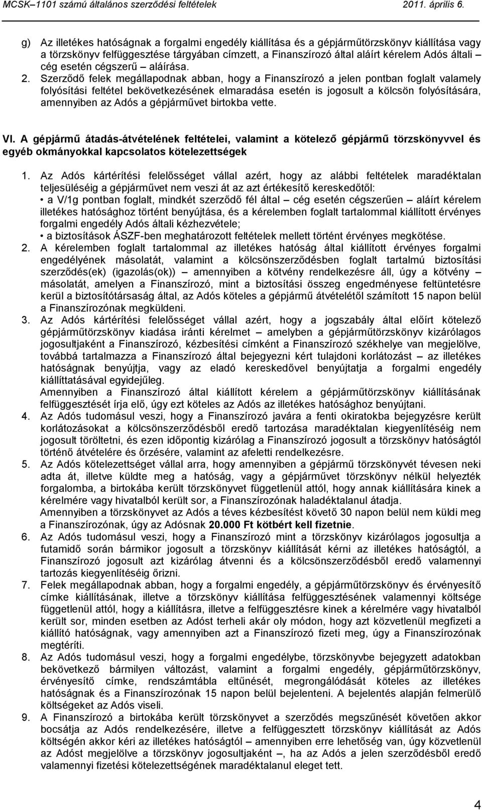 Szerződő felek megállapodnak abban, hogy a Finanszírozó a jelen pontban foglalt valamely folyósítási feltétel bekövetkezésének elmaradása esetén is jogosult a kölcsön folyósítására, amennyiben az