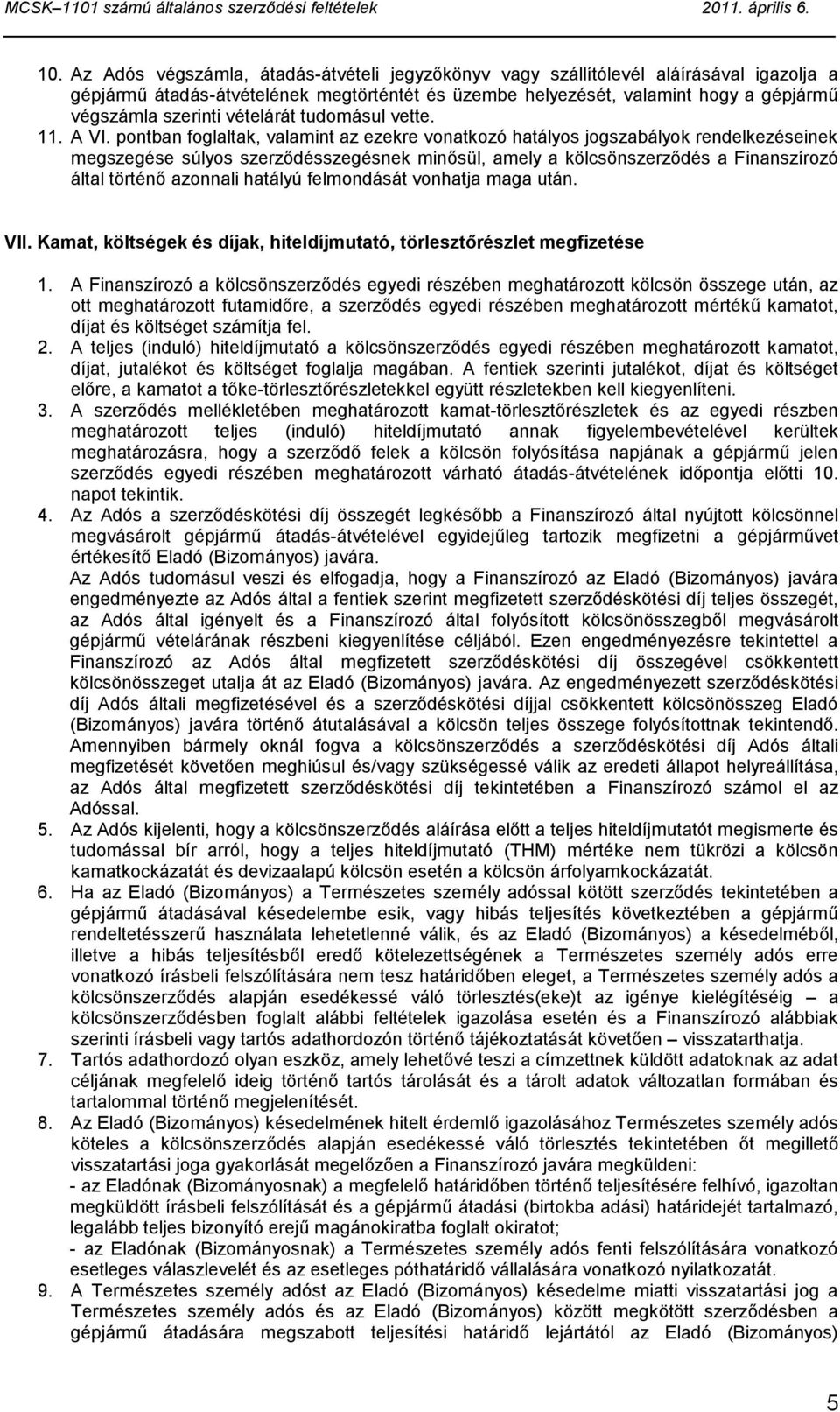pontban foglaltak, valamint az ezekre vonatkozó hatályos jogszabályok rendelkezéseinek megszegése súlyos szerződésszegésnek minősül, amely a kölcsönszerződés a Finanszírozó által történő azonnali
