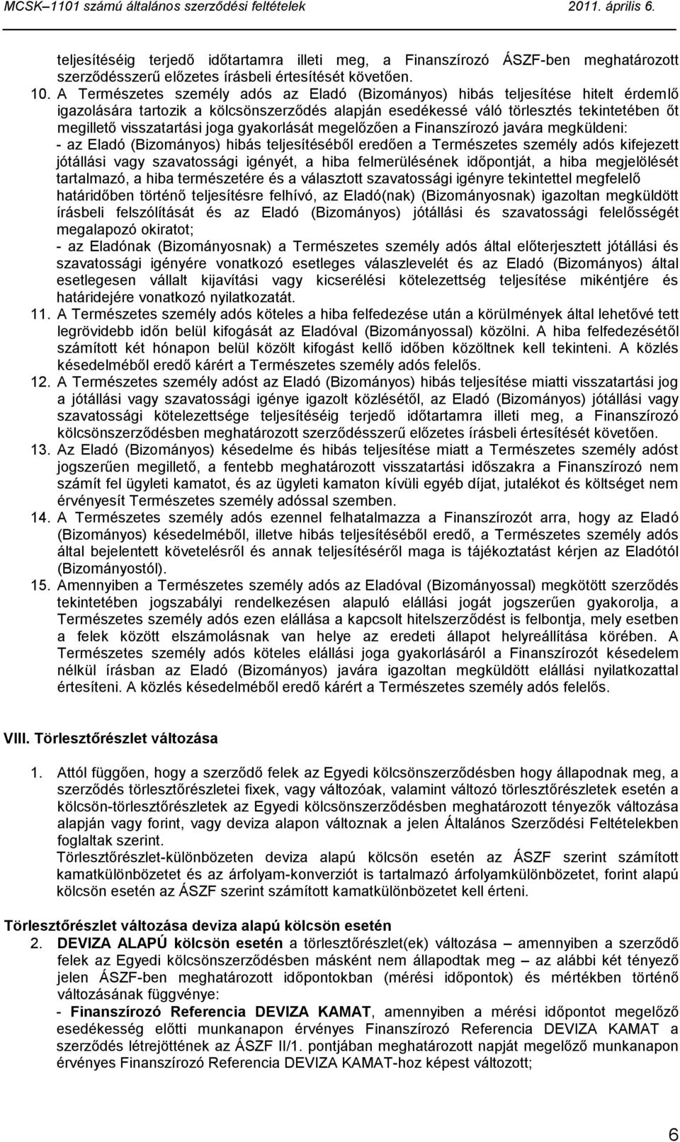 joga gyakorlását megelőzően a Finanszírozó javára megküldeni: - az Eladó (Bizományos) hibás teljesítéséből eredően a Természetes személy adós kifejezett jótállási vagy szavatossági igényét, a hiba
