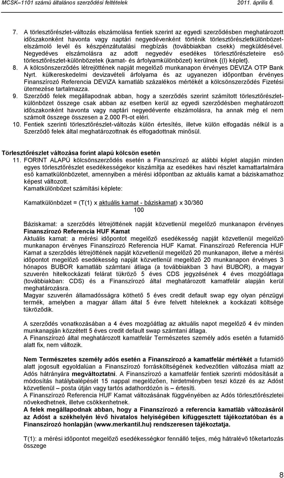 Negyedéves elszámolásra az adott negyedév esedékes törlesztőrészleteire eső törlesztőrészlet-különbözetek (kamat- és árfolyamkülönbözet) kerülnek {(I) képlet}. 8.