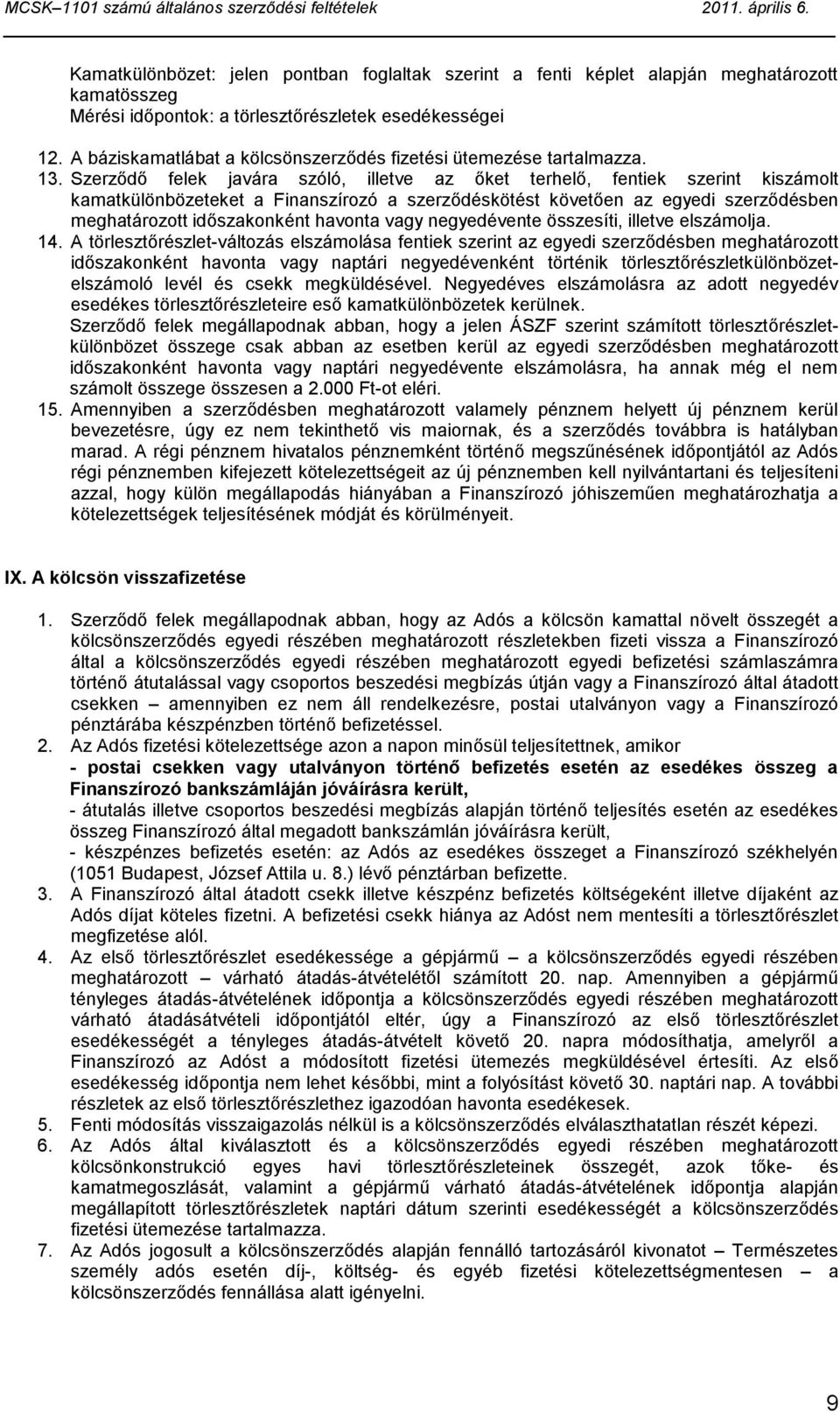 Szerződő felek javára szóló, illetve az őket terhelő, fentiek szerint kiszámolt kamatkülönbözeteket a Finanszírozó a szerződéskötést követően az egyedi szerződésben meghatározott időszakonként