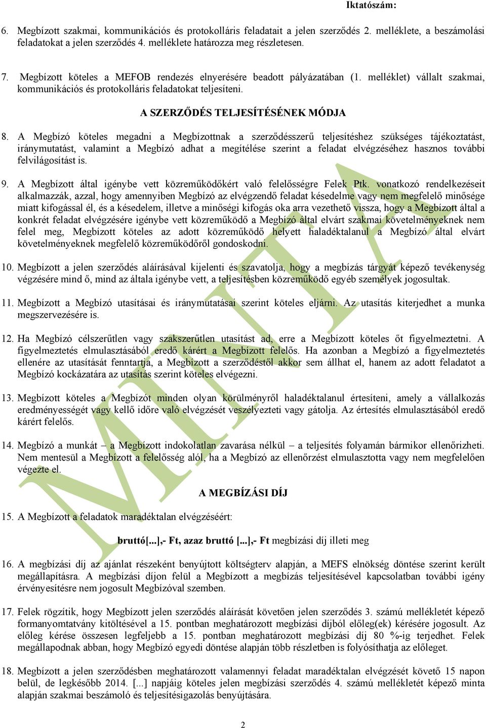 A Megbízó köteles megadni a Megbízottnak a szerződésszerű teljesítéshez szükséges tájékoztatást, iránymutatást, valamint a Megbízó adhat a megítélése szerint a feladat elvégzéséhez hasznos további