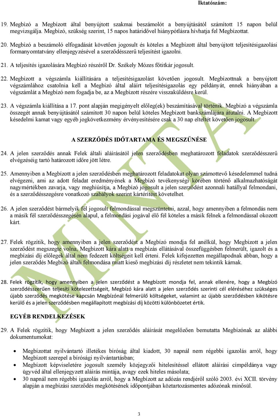 Megbízó a beszámoló elfogadását követően jogosult és köteles a Megbízott által benyújtott teljesítésigazolási formanyomtatvány ellenjegyzésével a szerződésszerű teljesítést igazolni. 21.
