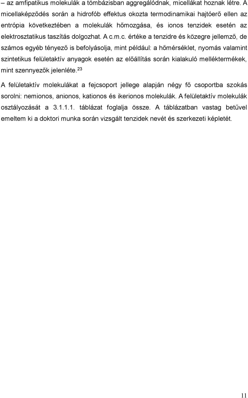 értéke a tenzdre és közegre jellemző, de számos egyéb tényező s befolyásolja, mnt például: a hőmérséklet, nyomás valamnt szntetkus felületaktív anyagok esetén az előállítás során kalakuló