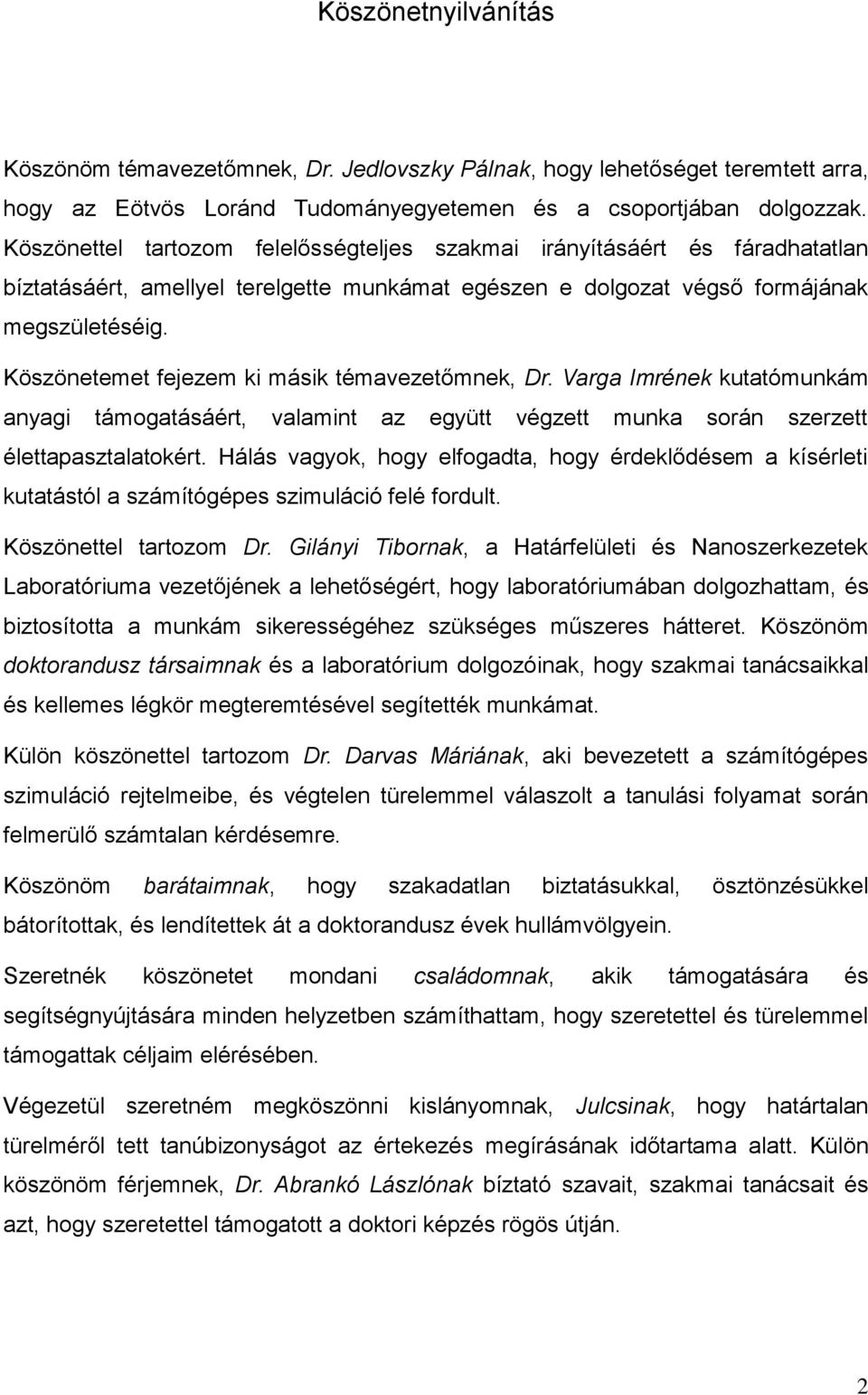 Köszönetemet fejezem k másk témavezetőmnek, Dr. Varga Imrének kutatómunkám anyag támogatásáért, valamnt az együtt végzett munka során szerzett élettapasztalatokért.