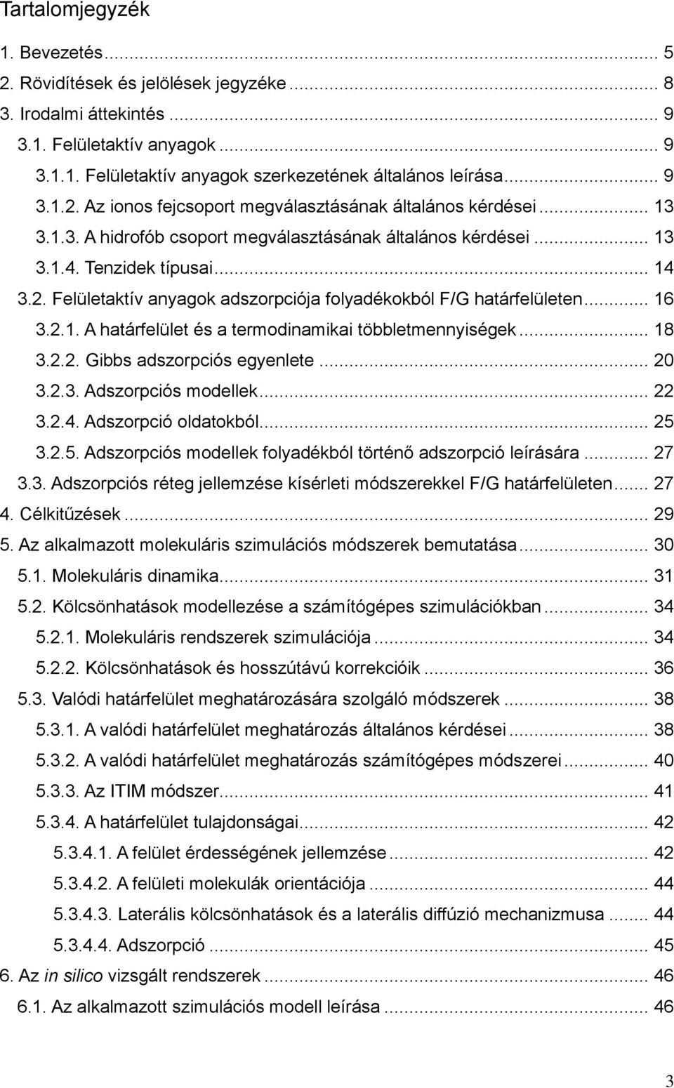 .. 18 3.2.2. Gbbs adszorpcós egyenlete... 20 3.2.3. Adszorpcós modellek... 22 3.2.4. Adszorpcó oldatokból... 25 3.2.5. Adszorpcós modellek folyadékból történő adszorpcó leírására... 27 3.3. Adszorpcós réteg jellemzése kísérlet módszerekkel F/G határfelületen.
