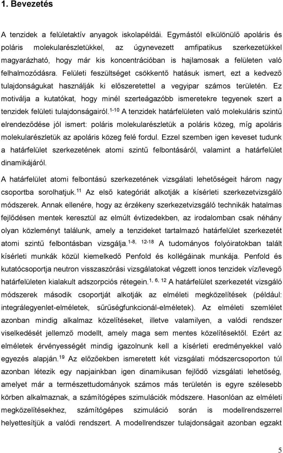 Felület feszültséget csökkentő hatásuk smert, ezt a kedvező tulajdonságukat használják k előszeretettel a vegypar számos területén.