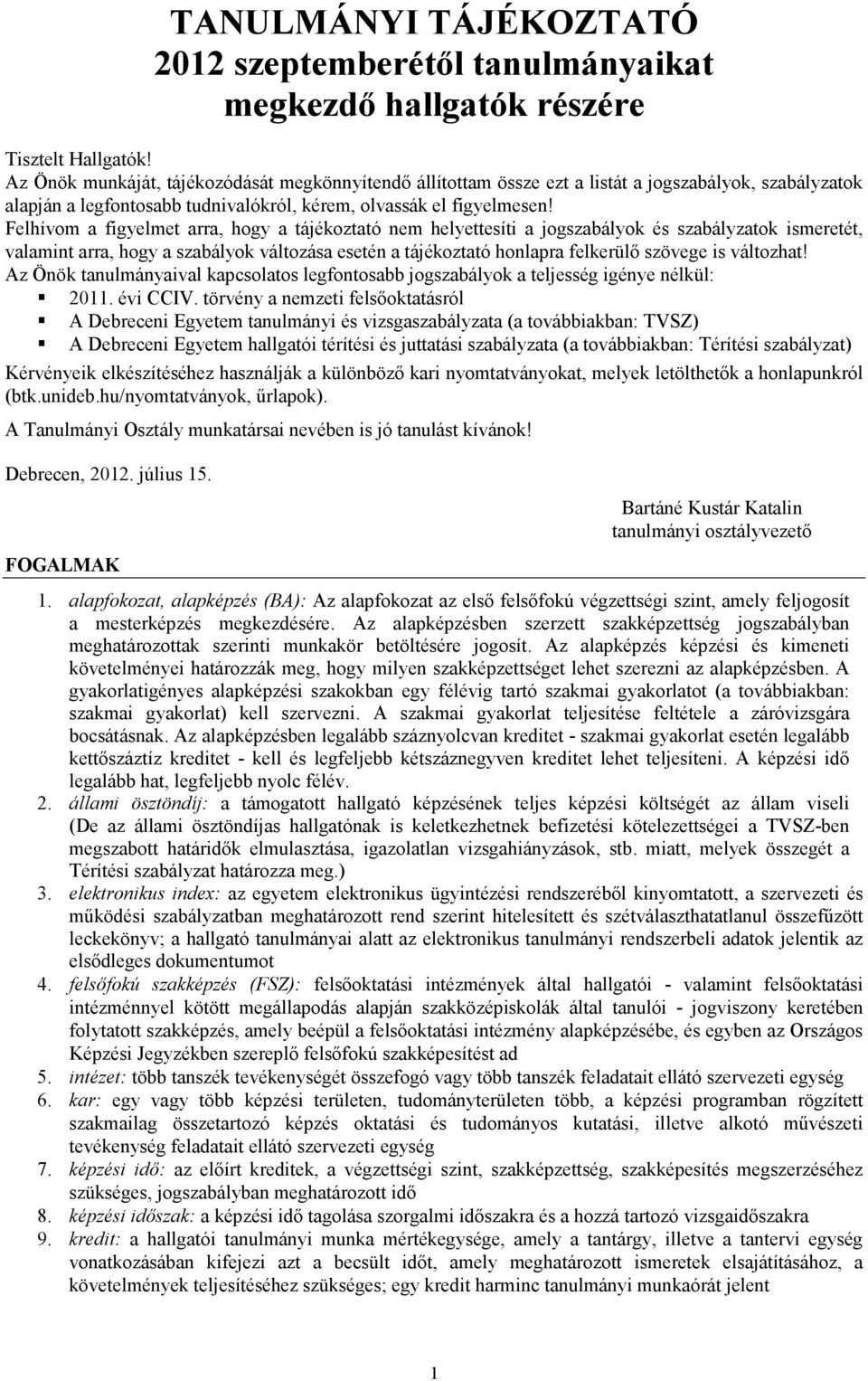 Felhívom a figyelmet arra, hogy a tájékoztató nem helyettesíti a jogszabályok és szabályzatok ismeretét, valamint arra, hogy a szabályok változása esetén a tájékoztató honlapra felkerülő szövege is