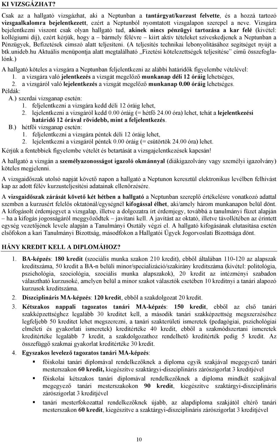 Vizsgára bejelentkezni viszont csak olyan hallgató tud, akinek nincs pénzügyi tartozása a kar felé (kivétel: kollégiumi díj), ezért kérjük, hogy a bármely félévre kiírt aktív tételeket szíveskedjenek