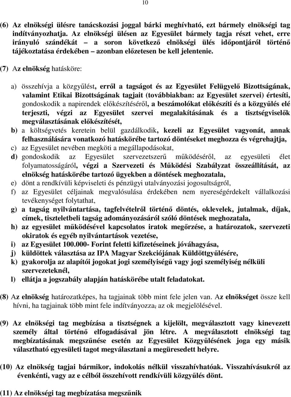 (7) Az elnökség hatásköre: a) összehívja a közgyőlést, errıl a tagságot és az Egyesület Felügyelı Bizottságának, valamint Etikai Bizottságának tagjait (továbbiakban: az Egyesület szervei) értesíti,