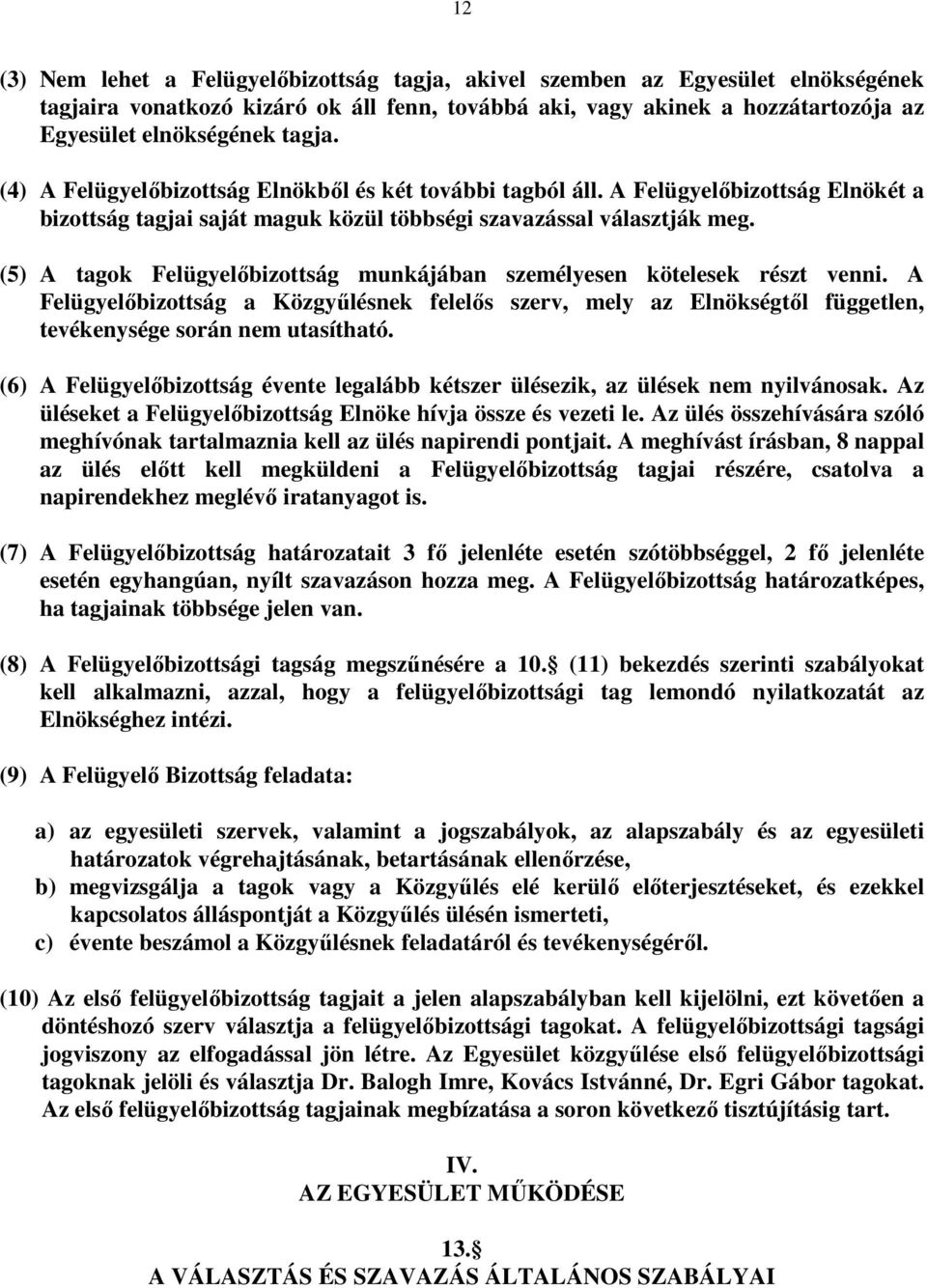 (5) A tagok Felügyelıbizottság munkájában személyesen kötelesek részt venni. A Felügyelıbizottság a Közgyőlésnek felelıs szerv, mely az Elnökségtıl független, tevékenysége során nem utasítható.