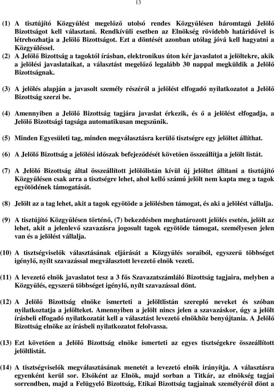 (2) A Jelölı Bizottság a tagoktól írásban, elektronikus úton kér javaslatot a jelöltekre, akik a jelölési javaslataikat, a választást megelızı legalább 30 nappal megküldik a Jelölı Bizottságnak.