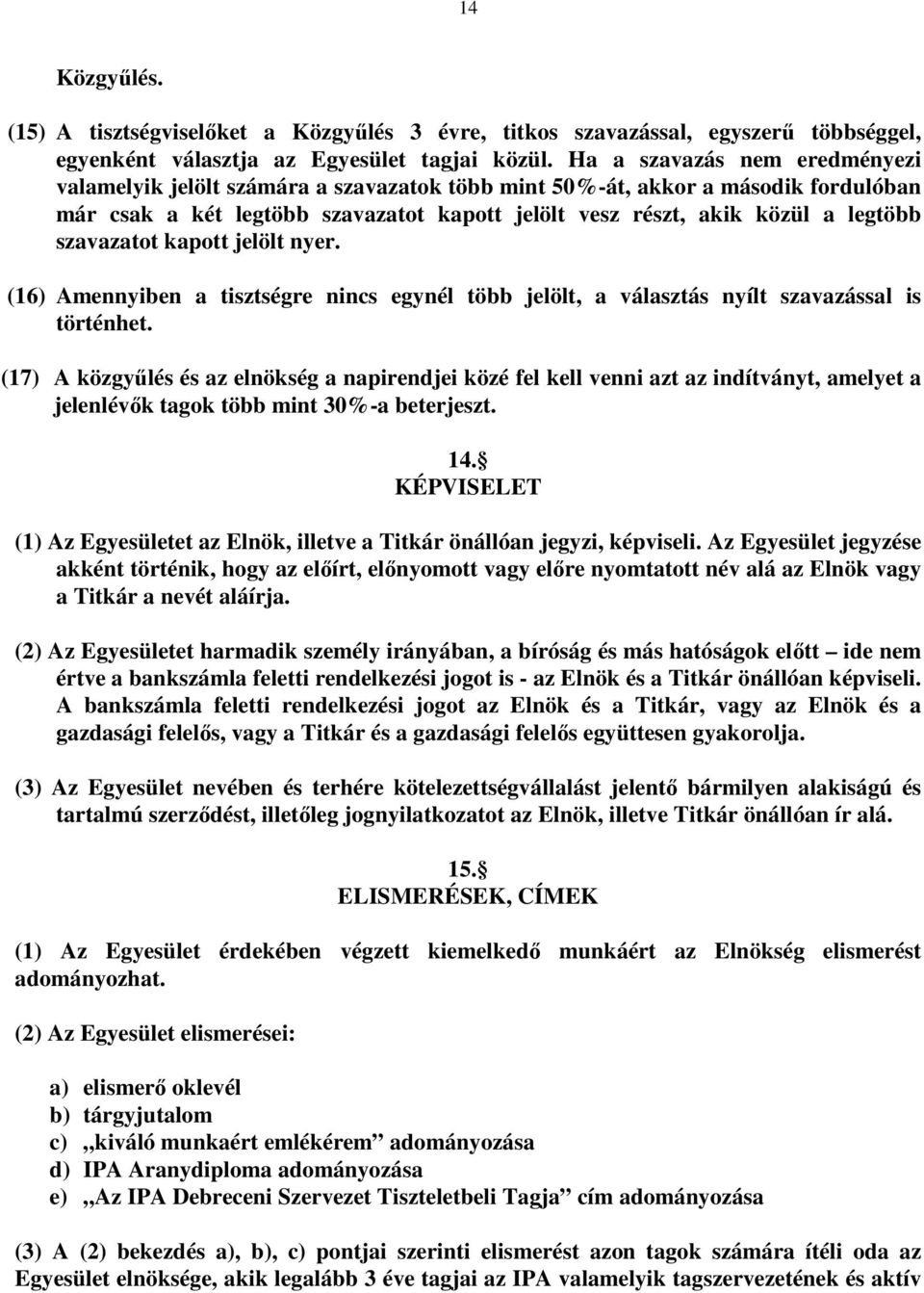 szavazatot kapott jelölt nyer. (16) Amennyiben a tisztségre nincs egynél több jelölt, a választás nyílt szavazással is történhet.