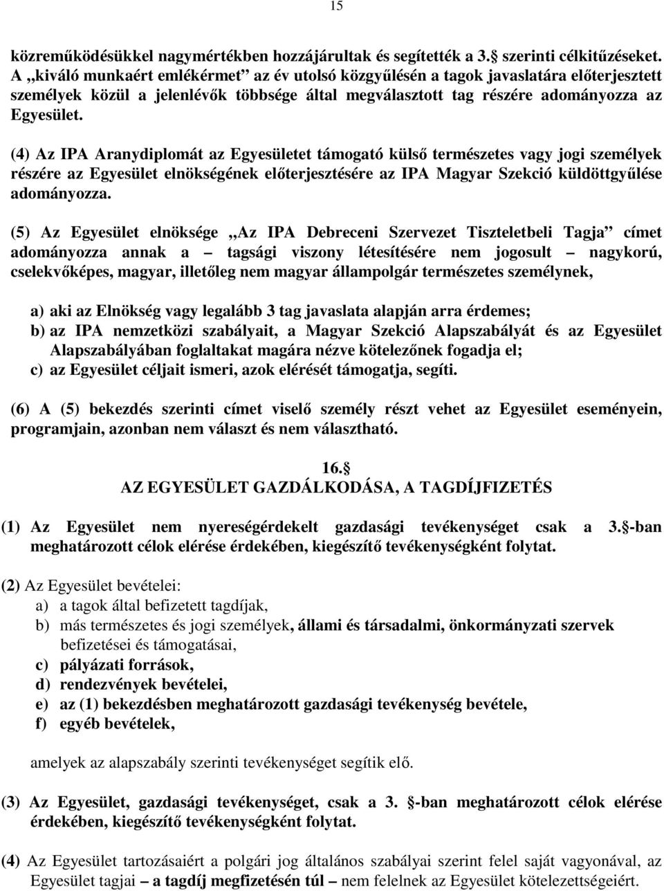 (4) Az IPA Aranydiplomát az Egyesületet támogató külsı természetes vagy jogi személyek részére az Egyesület elnökségének elıterjesztésére az IPA Magyar Szekció küldöttgyőlése adományozza.