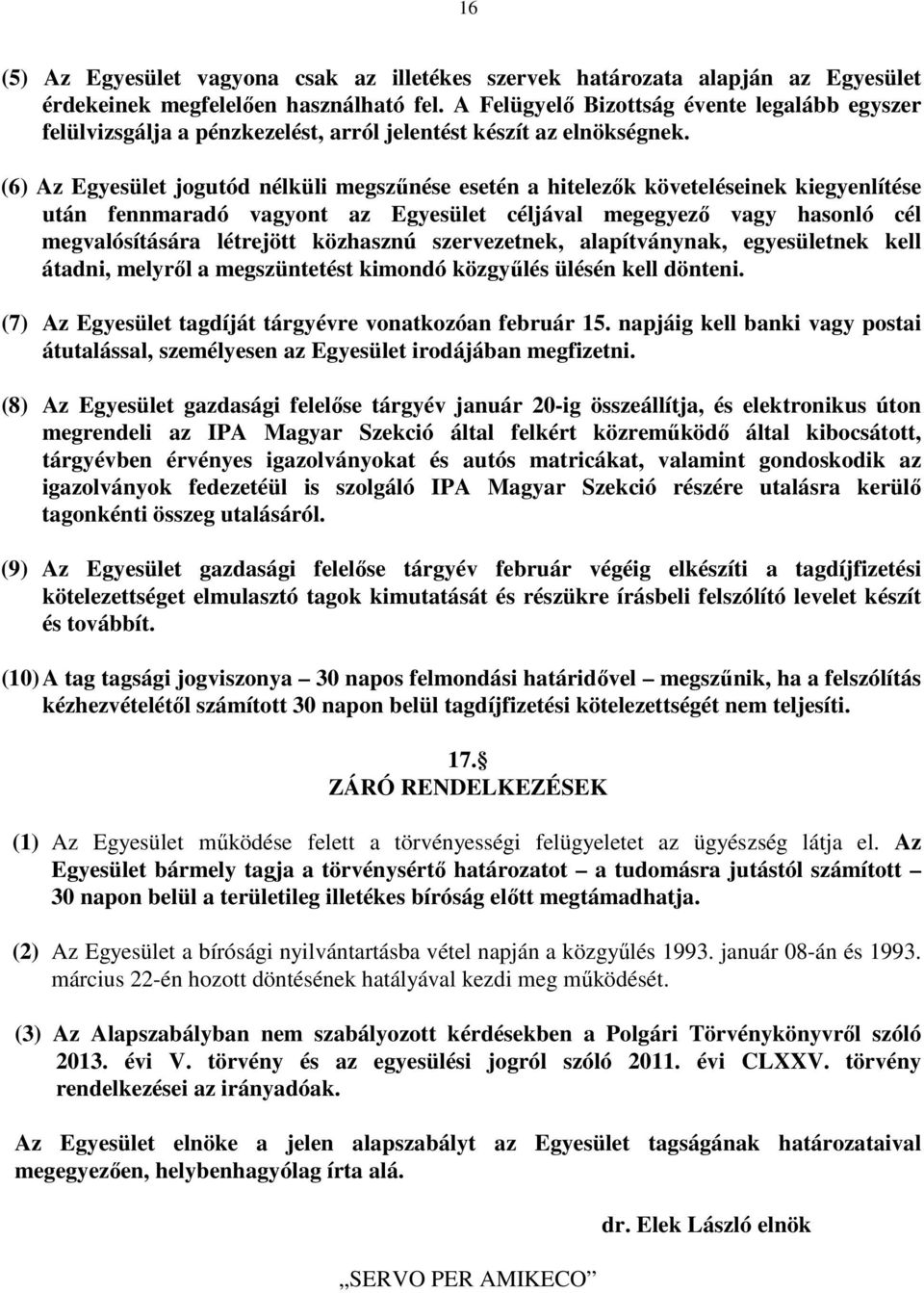 (6) Az Egyesület jogutód nélküli megszőnése esetén a hitelezık követeléseinek kiegyenlítése után fennmaradó vagyont az Egyesület céljával megegyezı vagy hasonló cél megvalósítására létrejött