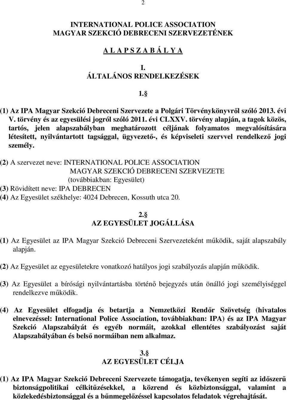 törvény alapján, a tagok közös, tartós, jelen alapszabályban meghatározott céljának folyamatos megvalósítására létesített, nyilvántartott tagsággal, ügyvezetı-, és képviseleti szervvel rendelkezı