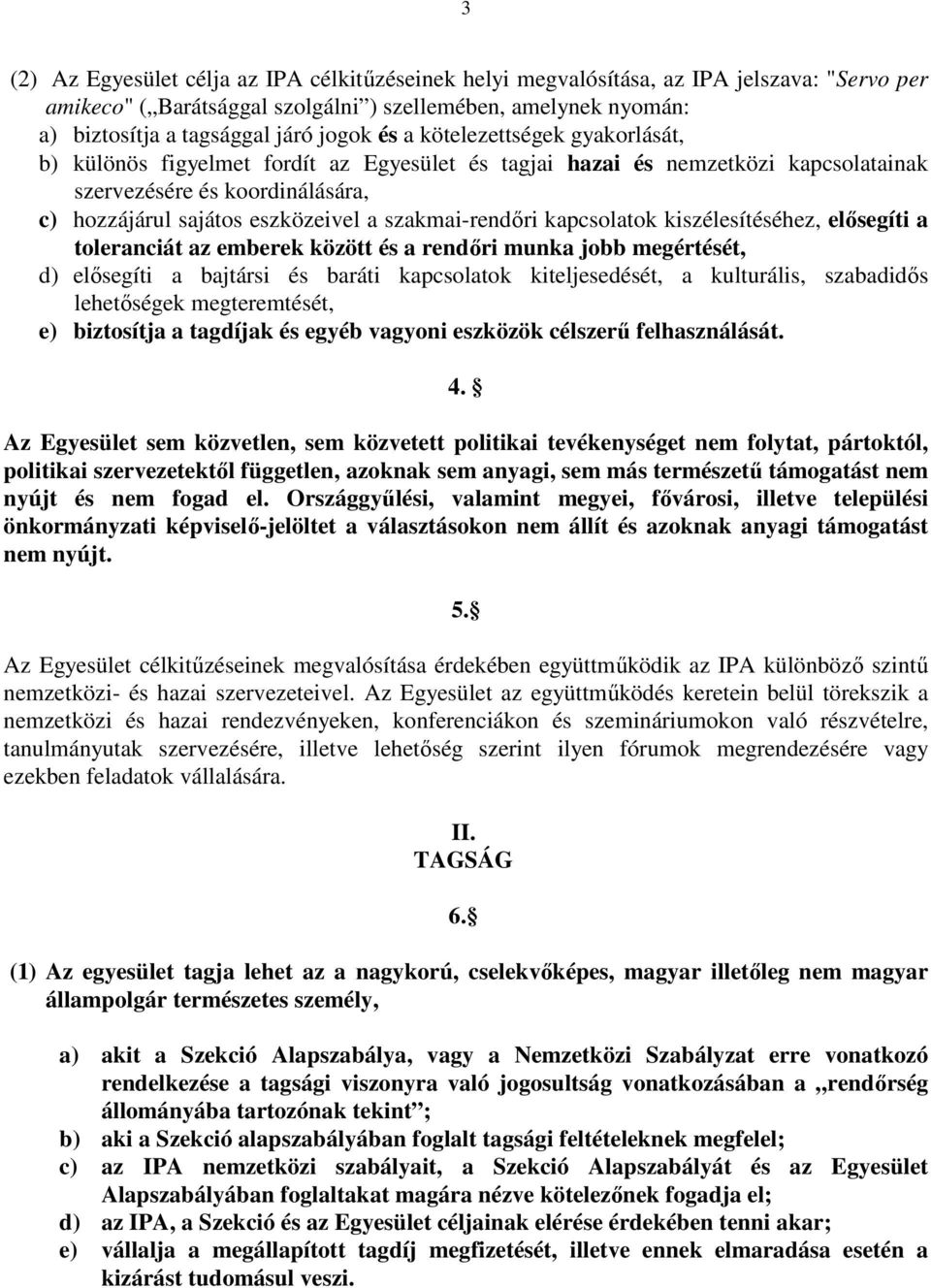 szakmai-rendıri kapcsolatok kiszélesítéséhez, elısegíti a toleranciát az emberek között és a rendıri munka jobb megértését, d) elısegíti a bajtársi és baráti kapcsolatok kiteljesedését, a kulturális,