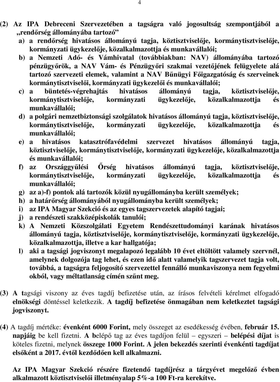 felügyelete alá tartozó szervezeti elemek, valamint a NAV Bőnügyi Fıigazgatóság és szerveinek kormánytisztviselıi, kormányzati ügykezelıi és munkavállalói; c) a büntetés-végrehajtás hivatásos