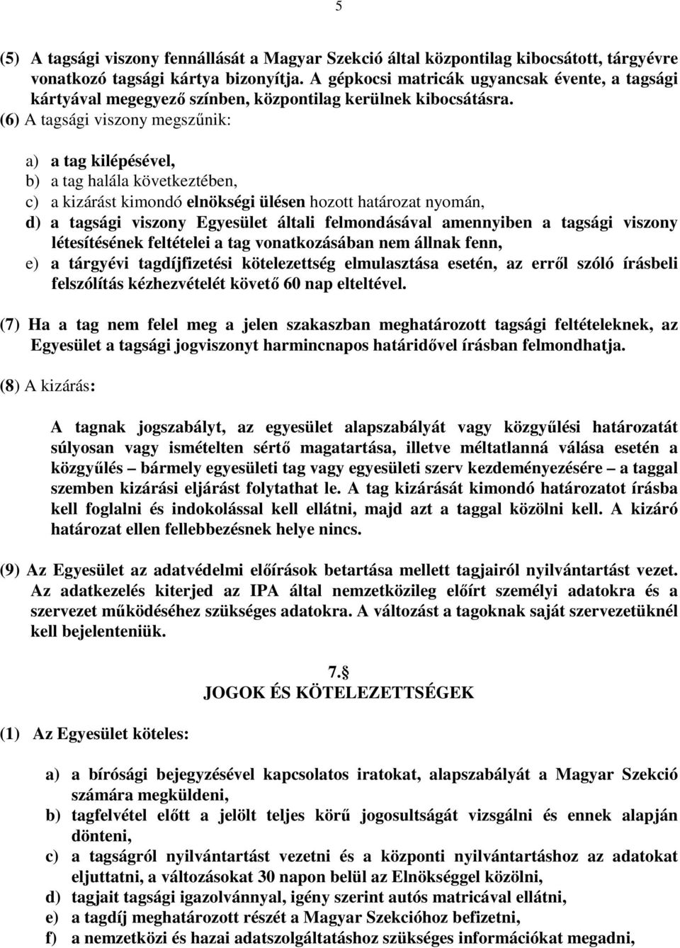 (6) A tagsági viszony megszőnik: a) a tag kilépésével, b) a tag halála következtében, c) a kizárást kimondó elnökségi ülésen hozott határozat nyomán, d) a tagsági viszony Egyesület általi