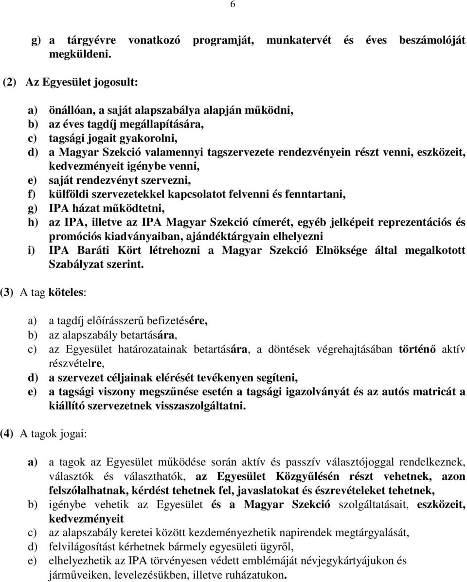 rendezvényein részt venni, eszközeit, kedvezményeit igénybe venni, e) saját rendezvényt szervezni, f) külföldi szervezetekkel kapcsolatot felvenni és fenntartani, g) IPA házat mőködtetni, h) az IPA,