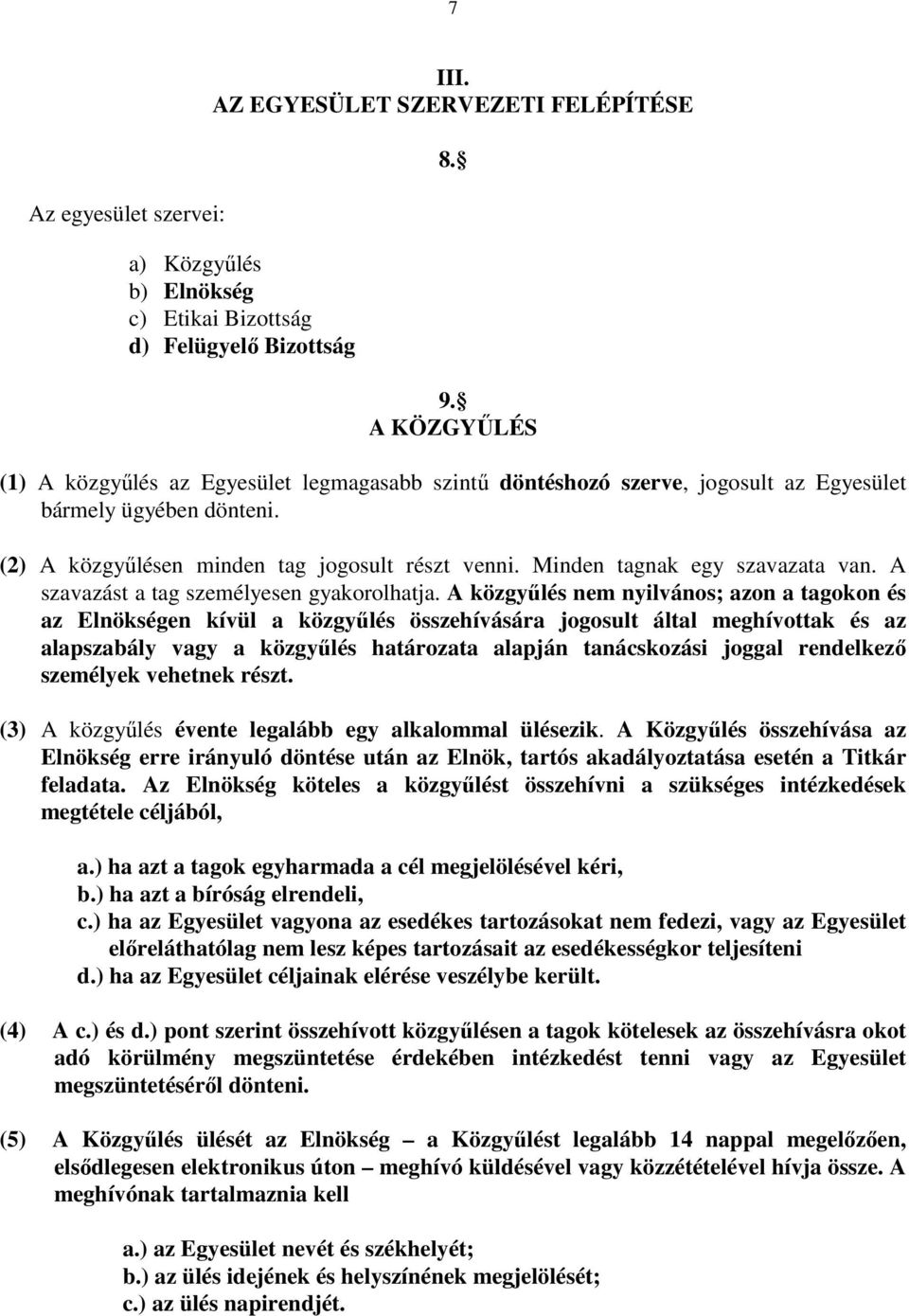 Minden tagnak egy szavazata van. A szavazást a tag személyesen gyakorolhatja.