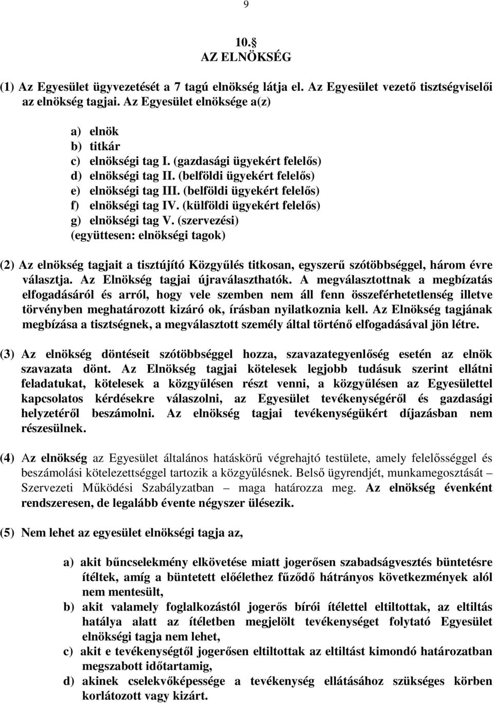 (szervezési) (együttesen: elnökségi tagok) (2) Az elnökség tagjait a tisztújító Közgyőlés titkosan, egyszerő szótöbbséggel, három évre választja. Az Elnökség tagjai újraválaszthatók.