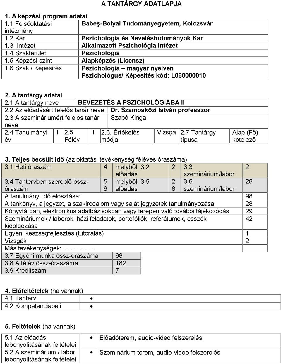 6 Szak / Képesítés Pszichológia magyar nyelven Pszichológus/ Képesítés kód: L060080010 2. A tantárgy adatai 2.1 A tantárgy neve BEVEZETÉS A PSZICHOLÓGIÁBA II 2.2 Az előadásért felelős tanár neve Dr.