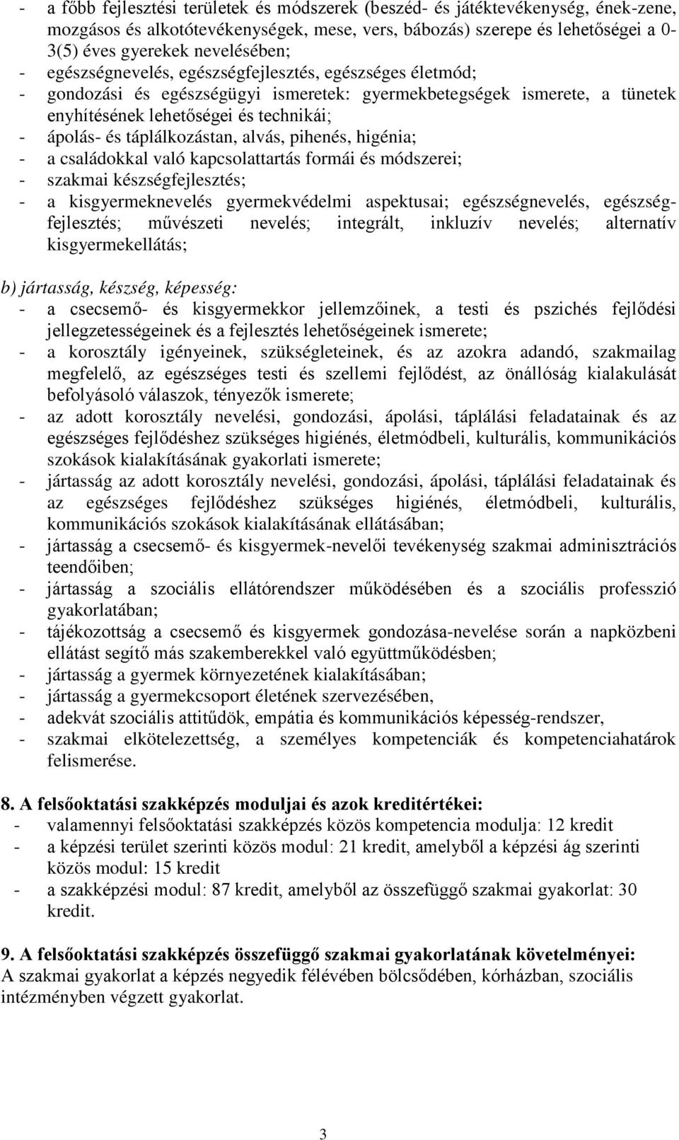 táplálkozástan, alvás, pihenés, higénia; - a családokkal való kapcsolattartás formái és módszerei; - szakmai készségfejlesztés; - a kisgyermeknevelés gyermekvédelmi aspektusai; egészségnevelés,