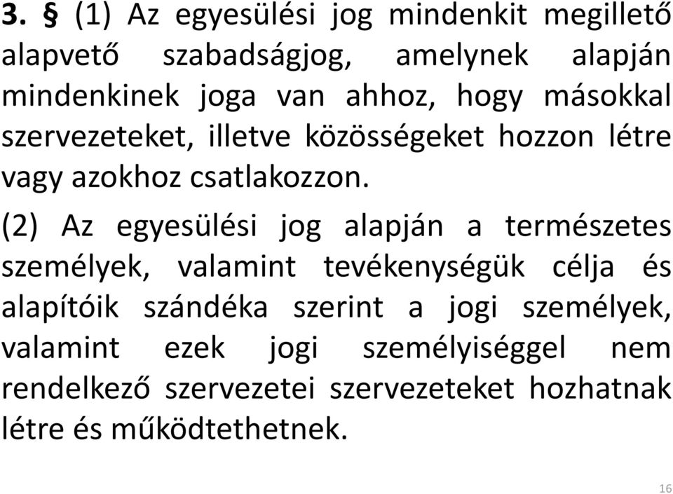 (2) Az egyesülési jog alapján a természetes személyek, valamint tevékenységük célja és alapítóik szándéka