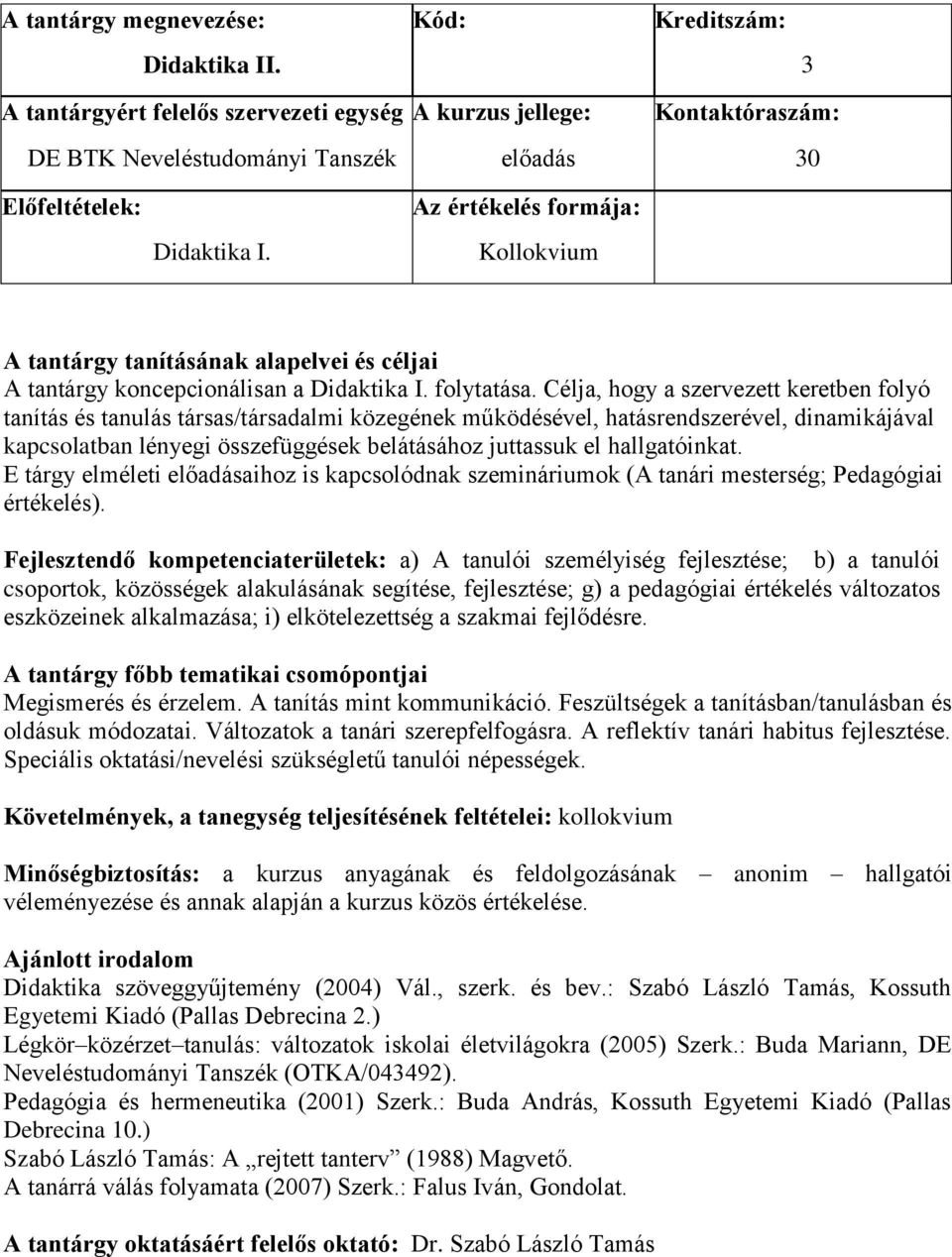 hallgatóinkat. E tárgy elméleti előadásaihoz is kapcsolódnak szemináriumok (A tanári mesterség; Pedagógiai értékelés).