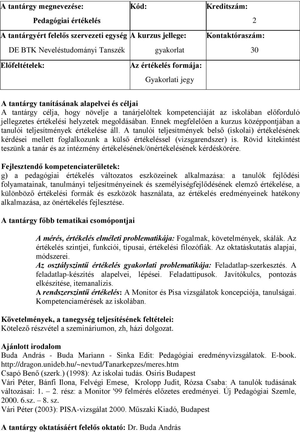 A tanulói teljesítmények belső (iskolai) értékelésének kérdései mellett foglalkozunk a külső értékeléssel (vizsgarendszer) is.