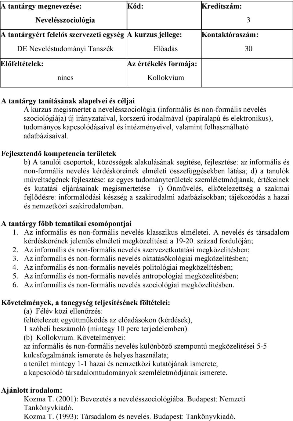 Fejlesztendő kompetencia területek b) A tanulói csoportok, közösségek alakulásának segítése, fejlesztése: az informális és non-formális nevelés kérdésköreinek elméleti összefüggésekben látása; d) a