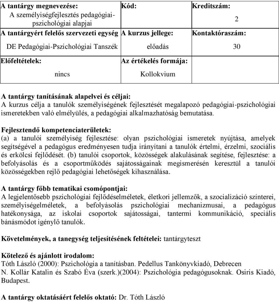 (a) a tanulói személyiség fejlesztése: olyan pszichológiai ismeretek nyújtása, amelyek segítségével a pedagógus eredményesen tudja irányítani a tanulók értelmi, érzelmi, szociális és erkölcsi