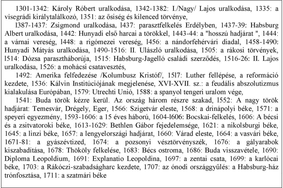 1442: Hunyadi első harcai a törökkel, 1443-44: a "hosszú hadjárat ", 1444: a várnai vereség, l448: a rigómezei vereség, l456: a nándorfehérvári diadal, 1458-1490: Hunyadi Mátyás uralkodása,