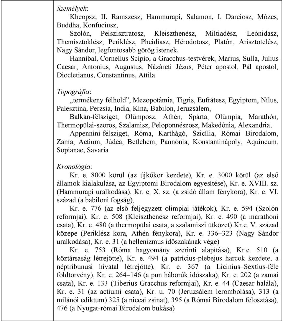 görög istenek, Hannibal, Cornelius Scipio, a Gracchus-testvérek, Marius, Sulla, Julius Caesar, Antonius, Augustus, Názáreti Jézus, Péter apostol, Pál apostol, Diocletianus, Constantinus, Attila