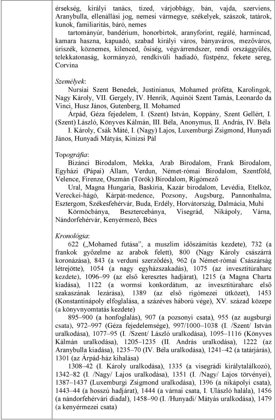 telekkatonaság, kormányzó, rendkívüli hadiadó, füstpénz, fekete sereg, Corvina Személyek: Nursiai Szent Benedek, Justinianus, Mohamed próféta, Karolingok, Nagy Károly, VII. Gergely, IV.