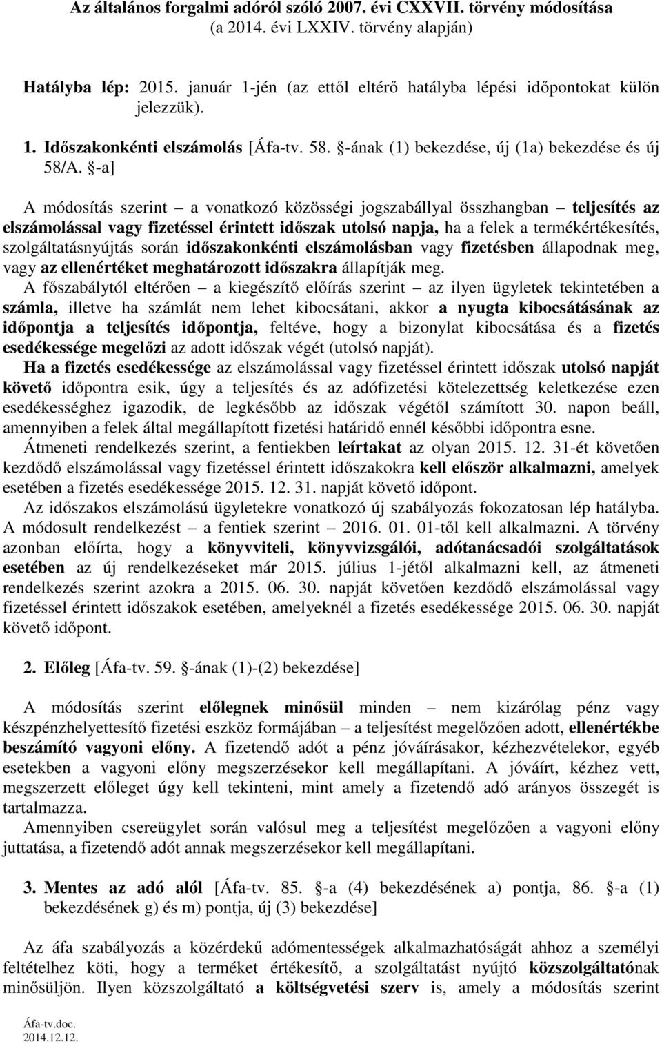 -a] A módosítás szerint a vonatkozó közösségi jogszabállyal összhangban teljesítés az elszámolással vagy fizetéssel érintett időszak utolsó napja, ha a felek a termékértékesítés, szolgáltatásnyújtás