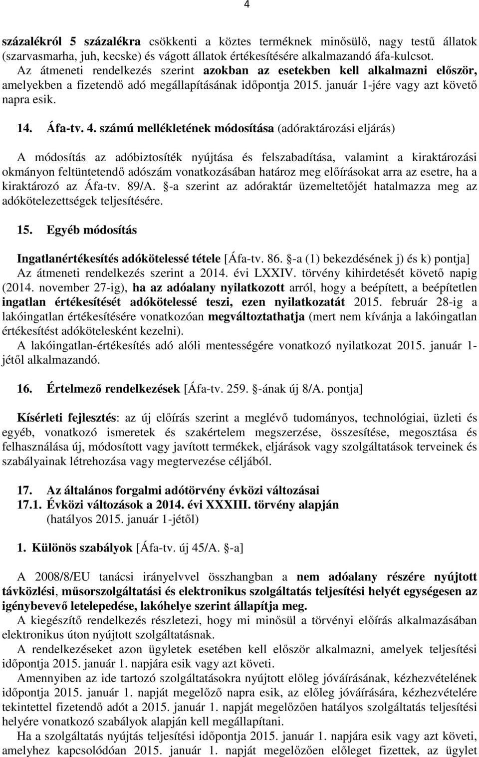 számú mellékletének módosítása (adóraktározási eljárás) A módosítás az adóbiztosíték nyújtása és felszabadítása, valamint a kiraktározási okmányon feltüntetendő adószám vonatkozásában határoz meg