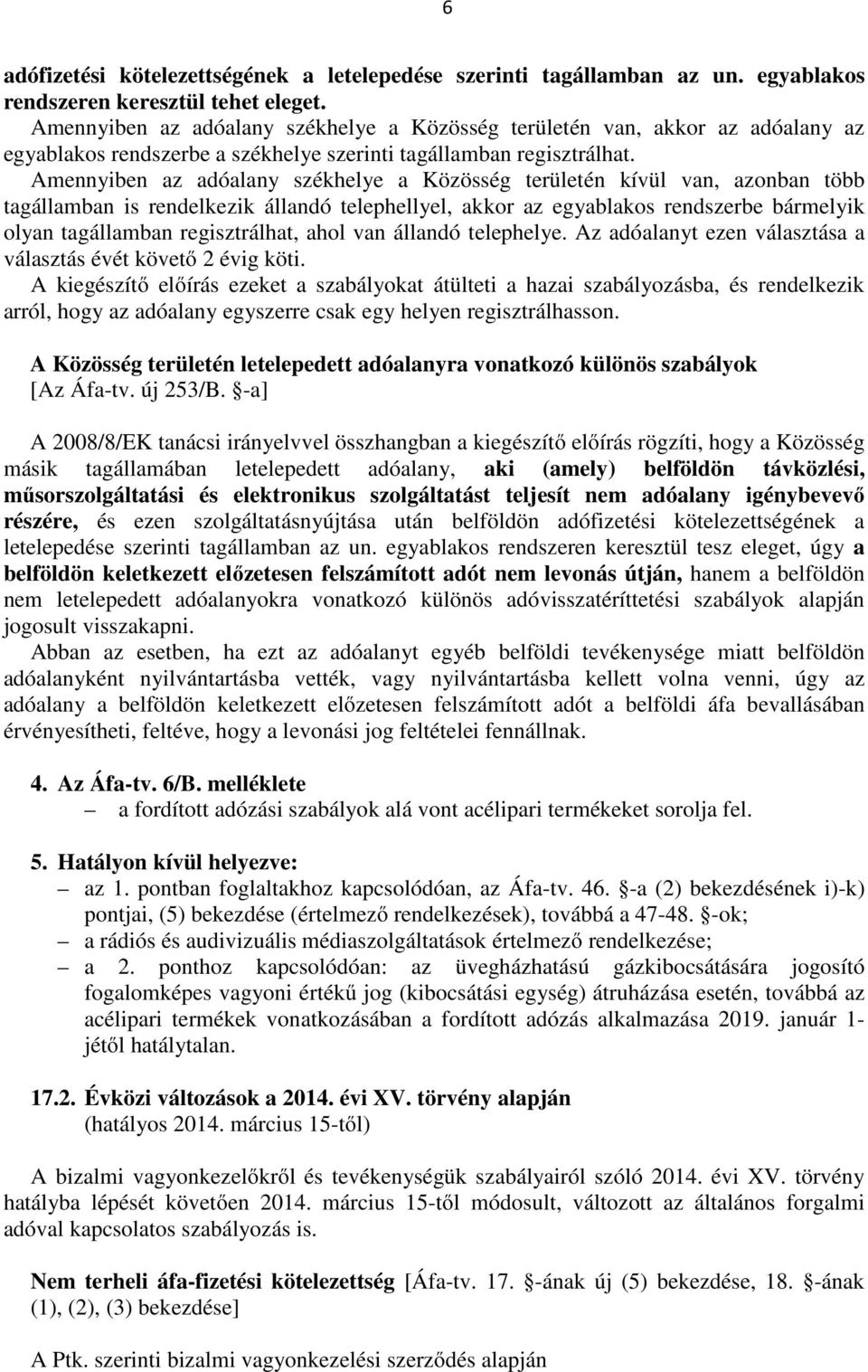 Amennyiben az adóalany székhelye a Közösség területén kívül van, azonban több tagállamban is rendelkezik állandó telephellyel, akkor az egyablakos rendszerbe bármelyik olyan tagállamban