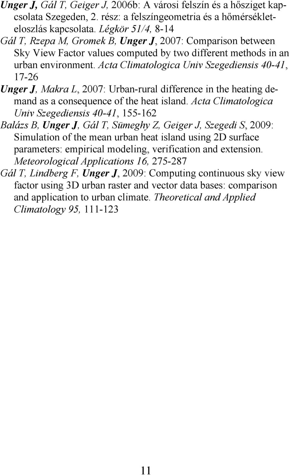 Acta Climatologica Univ Szegediensis 40-41, 17-26 Unger J, Makra L, 2007: Urban-rural difference in the heating demand as a consequence of the heat island.