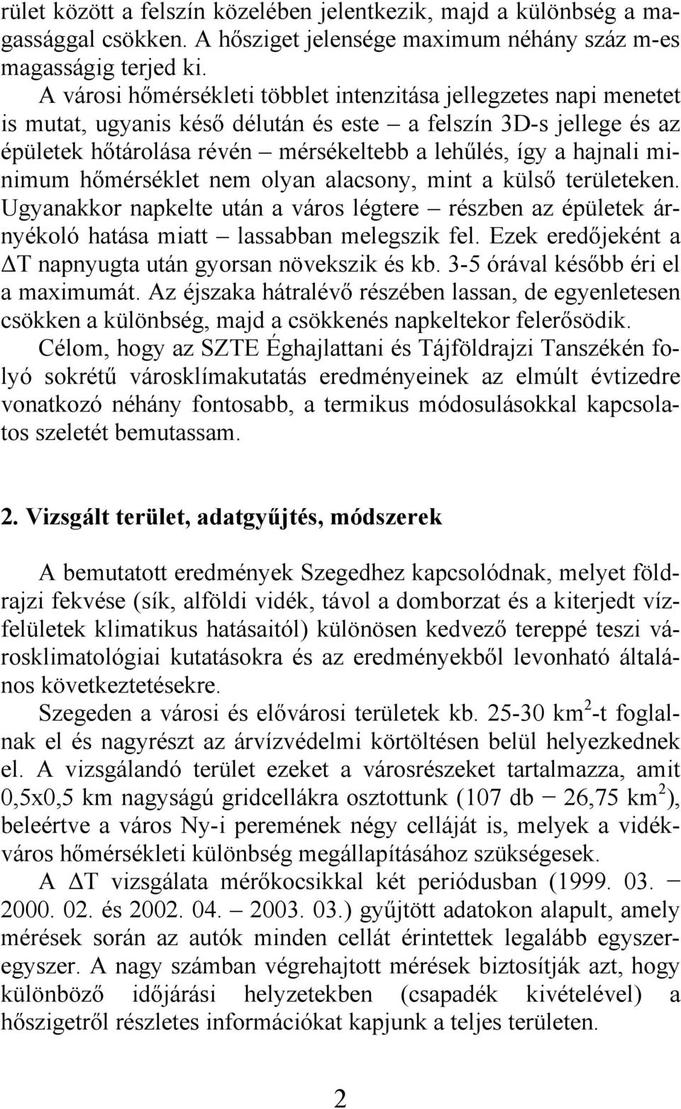 minimum hőmérséklet nem olyan alacsony, mint a külső területeken. Ugyanakkor napkelte után a város légtere részben az épületek árnyékoló hatása miatt lassabban melegszik fel.