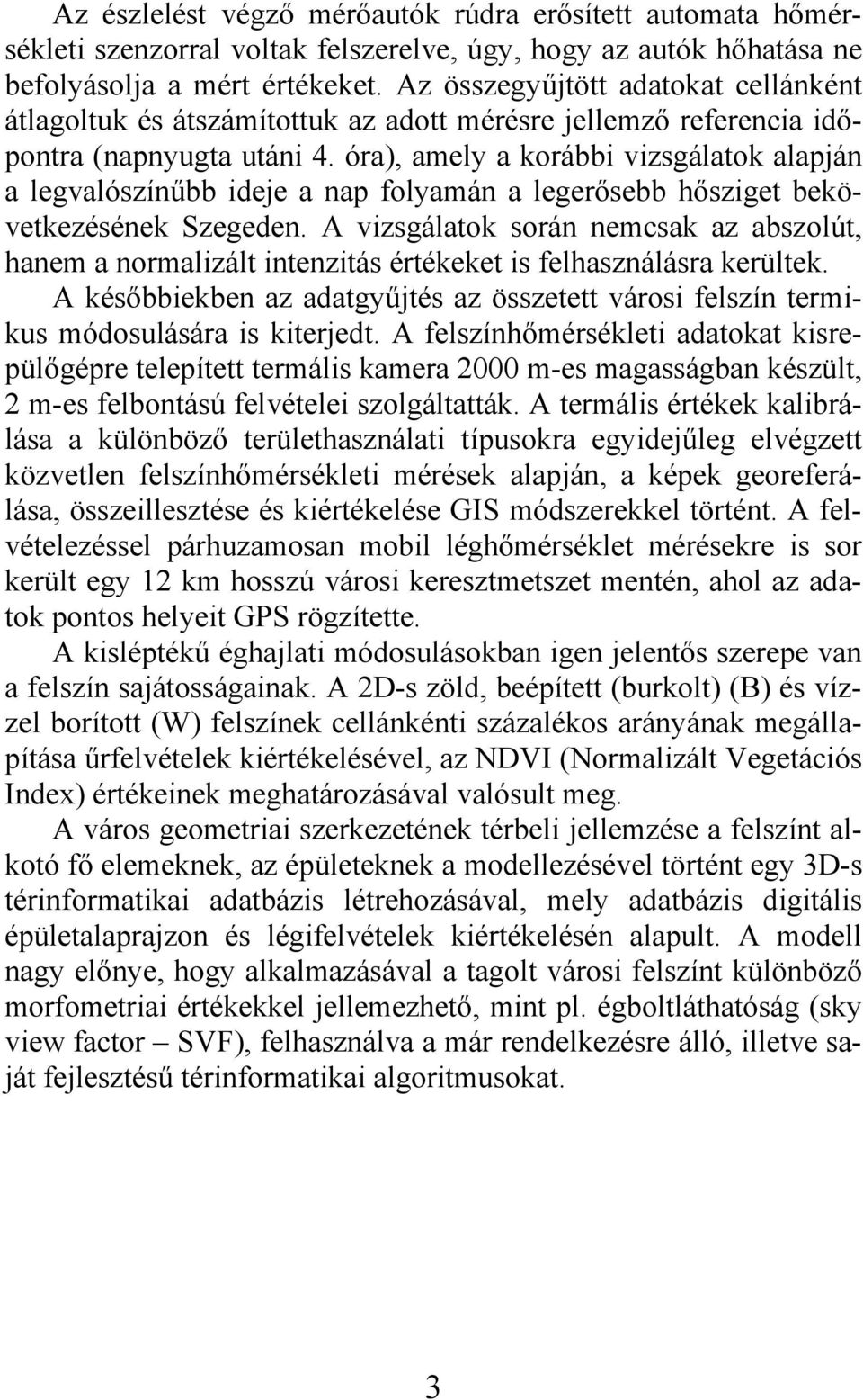 óra), amely a korábbi vizsgálatok alapján a legvalószínűbb ideje a nap folyamán a legerősebb hősziget bekövetkezésének Szegeden.