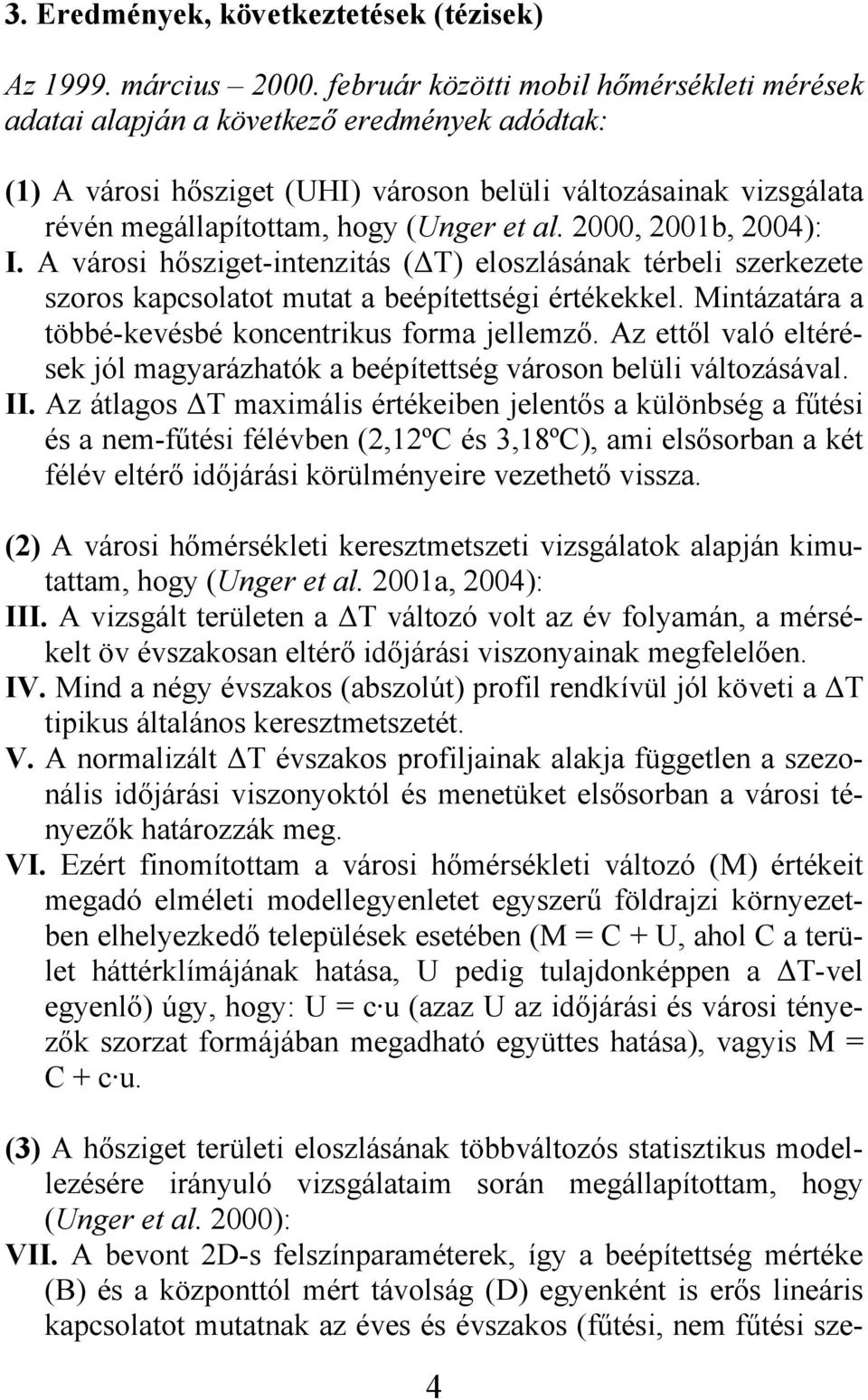 2000, 2001b, 2004): I. A városi hősziget-intenzitás (ΔT) eloszlásának térbeli szerkezete szoros kapcsolatot mutat a beépítettségi értékekkel. Mintázatára a többé-kevésbé koncentrikus forma jellemző.