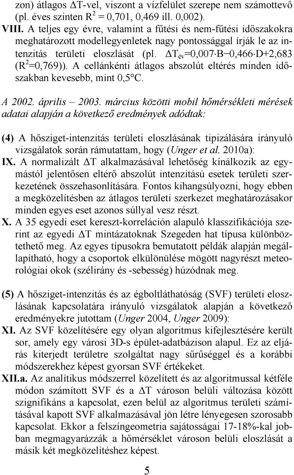 ΔT év =0,007 B 0,466 D+2,683 (R 2 =0,769)). A cellánkénti átlagos abszolút eltérés minden időszakban kevesebb, mint 0,5 C. A 2002. április 2003.