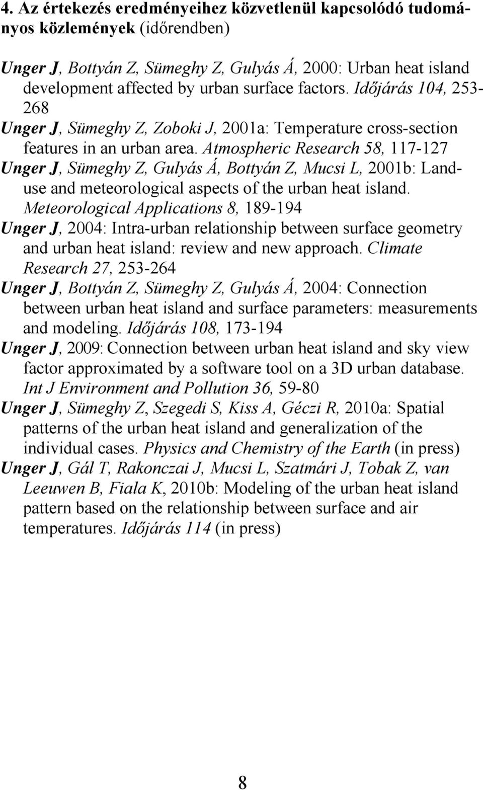Atmospheric Research 58, 117-127 Unger J, Sümeghy Z, Gulyás Á, Bottyán Z, Mucsi L, 2001b: Landuse and meteorological aspects of the urban heat island.