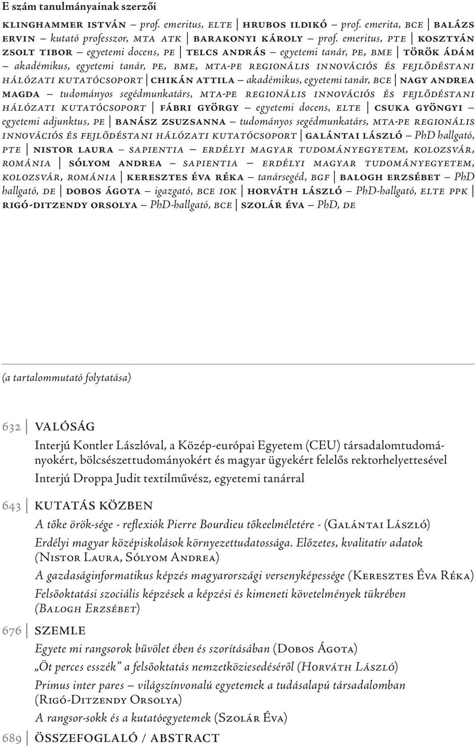 kutatócsoport chikán attila akadémikus, egyetemi tanár, bce nagy andrea magda tudományos segédmunkatárs, mta-pe regionális innovációs és fejlődéstani hálózati kutatócsoport fábri györgy egyetemi