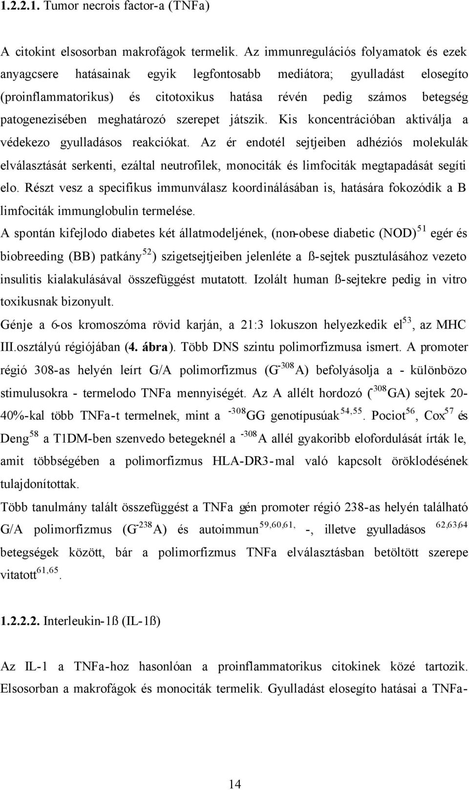 meghatározó szerepet játszik. Kis koncentrációban aktiválja a védekezo gyulladásos reakciókat.