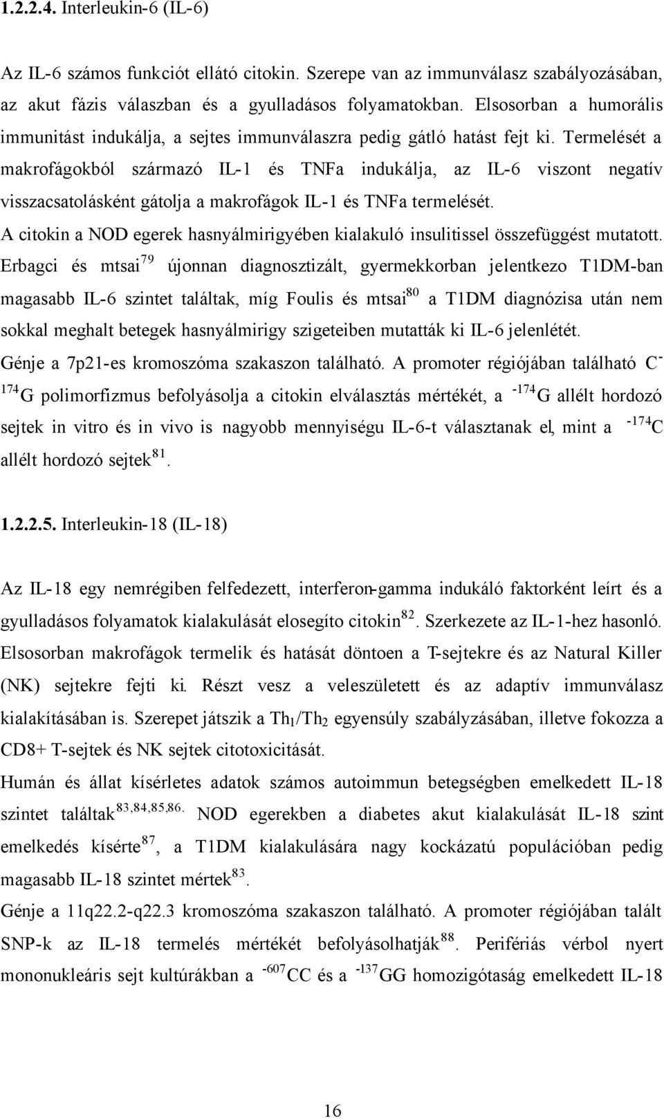 Termelését a makrofágokból származó IL-1 és TNFa indukálja, az IL-6 viszont negatív visszacsatolásként gátolja a makrofágok IL-1 és TNFa termelését.