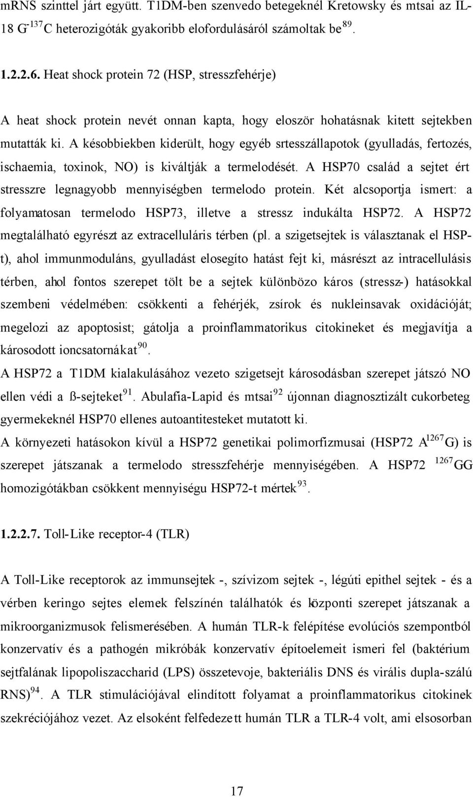 A késobbiekben kiderült, hogy egyéb srtesszállapotok (gyulladás, fertozés, ischaemia, toxinok, NO) is kiváltják a termelodését.